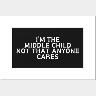 I'm the middle child not that anyone cares Posters and Art